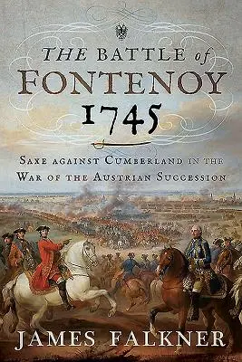 Bitva u Fontenoy 1745: Sasko proti Cumberlandu ve válce o rakouské dědictví - The Battle of Fontenoy 1745: Saxe Against Cumberland in the War of the Austrian Succession