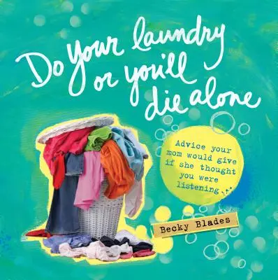 Vyper si, nebo zemřeš sám: Rady, které by ti dala tvoje máma, kdyby si myslela, že ji posloucháš. - Do Your Laundry or You'll Die Alone: Advice Your Mom Would Give If She Thought You Were Listening