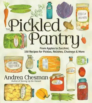 Nakládaná spíž: Od jablek po cukety: 150 receptů na nakládané okurky, zavařeniny, čatní a mnoho dalšího - The Pickled Pantry: From Apples to Zucchini, 150 Recipes for Pickles, Relishes, Chutneys & More
