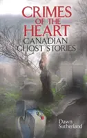 Zločiny srdce - kanadské duchařské příběhy - Crimes of the Heart - Canadian Ghost Stories