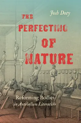 Zdokonalování přírody: Reformování těl v literatuře Antebellum - The Perfecting of Nature: Reforming Bodies in Antebellum Literature