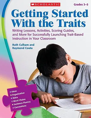 Getting Started with the Traits, Grades 3-5: Lekce psaní, aktivity, průvodce bodováním a další materiály pro úspěšné zahájení výuky založené na vlastnostech. - Getting Started with the Traits, Grades 3-5: Writing Lessons, Activities, Scoring Guides, and More for Successfully Launching Trait-Based Instruction