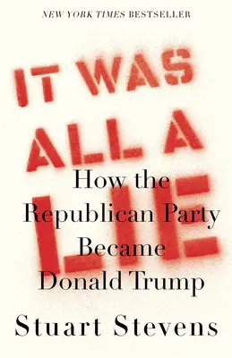 Všechno to byla lež: Jak se Republikánská strana stala Donaldem Trumpem - It Was All a Lie: How the Republican Party Became Donald Trump