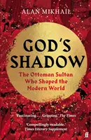 Boží stín - Osmanský sultán, který utvářel moderní svět - God's Shadow - The Ottoman Sultan Who Shaped the Modern World