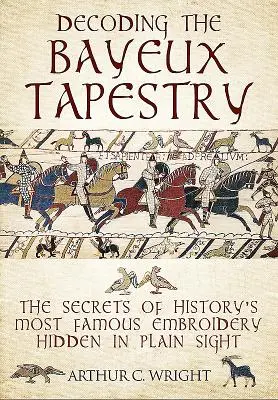 Rozluštění tapiserie z Bayeux: Tajemství nejslavnějšího vyobrazení historie, které se skrývá na první pohled. - Decoding the Bayeux Tapestry: The Secrets of History's Most Famous Embriodery Hidden in Plain Sight
