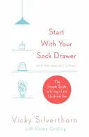Začněte se svým šuplíkem na ponožky: Jednoduchý průvodce, jak žít méně zaneřáděný život. - Start with Your Sock Drawer: The Simple Guide to Living a Less Cluttered Life