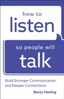 Jak naslouchat, aby lidé mluvili: budování silnější komunikace a hlubších vztahů - How to Listen So People Will Talk: Build Stronger Communication and Deeper Connections