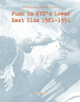 Punk in Nyc's Lower East Side 1981-1991: Scene History Series, Vol. 1 - Punk in Nyc's Lower East Side 1981-1991: Scene History Series, Vol 1