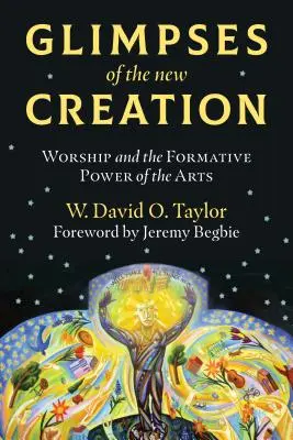 Záblesky nového stvoření: Uctívání a formativní síla umění - Glimpses of the New Creation: Worship and the Formative Power of the Arts