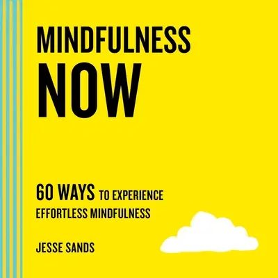 Mindfulness Now: 60 způsobů, jak zažít všímavost bez námahy. - Mindfulness Now: 60 Ways to Experience Effortless Mindfulness