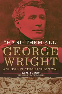 Pověste je všechny: George Wright a indiánská válka na náhorní plošině, 1858 - Hang Them All: George Wright and the Plateau Indian War, 1858