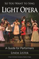 Tak chcete zpívat lehkou operu: A Guide for Performers (Průvodce pro interprety) - So You Want to Sing Light Opera: A Guide for Performers