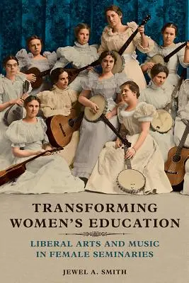 Transformace vzdělávání žen: Svobodná umění a hudba v ženských seminářích - Transforming Women's Education: Liberal Arts and Music in Female Seminaries