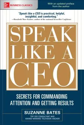 Mluv jako ředitel: Tajemství, jak na sebe strhnout pozornost a dosáhnout výsledků - Speak Like a Ceo: Secrets for Commanding Attention and Getting Results