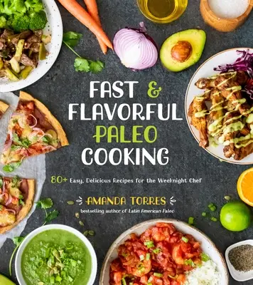 Rychlé a chutné paleo vaření: 80+ snadných a chutných receptů pro víkendové kuchaře a kuchařky - Fast & Flavorful Paleo Cooking: 80+ Easy, Delicious Recipes for the Weeknight Chef