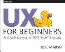UX pro začátečníky: Rychlokurz ve 100 krátkých lekcích - UX for Beginners: A Crash Course in 100 Short Lessons