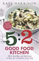 Kuchyně dobrého jídla 5:2 - Další zdravé a chutné recepty pro každého, každý den - 5:2 Good Food Kitchen - More Healthy and Delicious Recipes for Everyone, Everyday