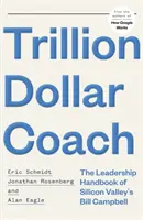 Kouč za bilion dolarů - Příručka lídra Billa Campbella ze Silicon Valley - Trillion Dollar Coach - The Leadership Handbook of Silicon Valley's Bill Campbell