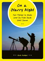 Za hvězdné noci: Zábavné věci k vyrábění a dělání od soumraku do svítání - On a Starry Night: Fun Things to Make and Do from Dusk Until Dawn