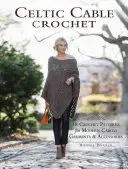 Keltské kabelové háčkování: 18 háčkovaných vzorů na moderní kabelové oděvy a doplňky. - Celtic Cable Crochet: 18 Crochet Patterns for Modern Cabled Garments & Accessories