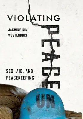 Porušování míru: Sex, pomoc a udržování míru - Violating Peace: Sex, Aid, and Peacekeeping