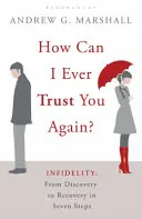 Jak ti mohu ještě někdy věřit? - Nevěra: Od odhalení k uzdravení v sedmi krocích - How Can I Ever Trust You Again? - Infidelity: From Discovery to Recovery in Seven Steps