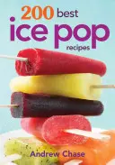 200 nejlepších receptů na zmrzlinu - 200 Best Ice Pop Recipes