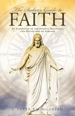 Průvodce hledajícího vírou: Vyznavač ateismu: výklad pochybností, bludů a klamů ateismu - The Seeker's Guide to Faith: An Exposition of the Doubts, Delusions, and Deceptions of Atheism
