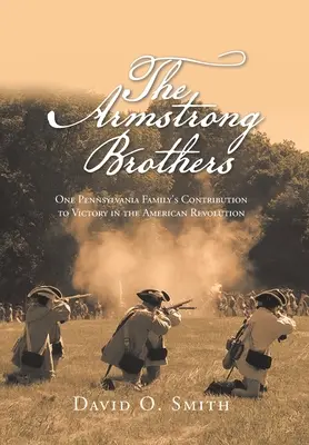 Bratři Armstrongovi: Příspěvek jedné pensylvánské rodiny k vítězství v americké revoluci - The Armstrong Brothers: One Pennsylvania Family's Contribution to Victory in the American Revolution