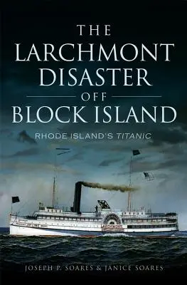 Katastrofa v Larchmontu u Block Islandu: Titanic na Rhode Islandu - The Larchmont Disaster Off Block Island: Rhode Island's Titanic