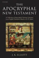 Apokryfní Nový zákon: Sbírka apokryfní křesťanské literatury v anglickém překladu: A Collection of Apocryphal Christian Literature in English Translation - The Apocryphal New Testament: A Collection of Apocryphal Christian Literature in an English Translation