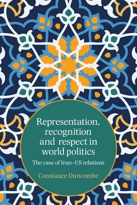 Reprezentace, uznání a respekt ve světové politice: Případ íránsko-asijských vztahů - Representation, recognition and respect in world politics: The case of Iran-Us relations