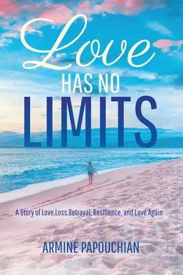 Láska nemá hranice: Příběh o lásce, ztrátě, zradě, odolnosti a opětovné lásce - Love Has No Limits: A Story of Love, Loss, Betrayal, Resilience, and Love Again