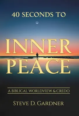 40 sekund k vnitřnímu klidu: Biblický světonázor a krédo - 40 Seconds to Inner Peace: A Biblical Worldview & Credo