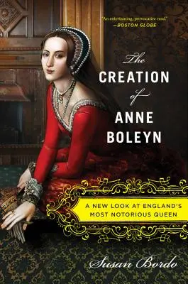 Stvoření Anny Boleynové: Nový pohled na nejslavnější anglickou královnu - The Creation of Anne Boleyn: A New Look at England's Most Notorious Queen