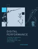Digitální představení: Dějiny nových médií v divadle, tanci, performativním umění a instalaci: Digitální digitální umění. - Digital Performance: A History of New Media in Theater, Dance, Performance Art, and Installation