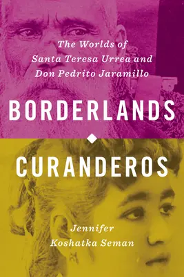 Kuranderos v pohraničí: Kunderovci: Svět Santa Teresy Urrea a Dona Pedrita Jaramilla (The Worlds of Santa Teresa Urrea and Don Pedrito Jaramillo) - Borderlands Curanderos: The Worlds of Santa Teresa Urrea and Don Pedrito Jaramillo
