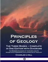 Principy geologie: Tři knihy - kompletní vydání se schématy; Moderní změny Země a jejích obyvatel s přihlédnutím k současnému stavu - Principles of Geology: The Three Books - Complete in One Edition with Diagrams; The Modern Changes of the Earth and Its Inhabitants Considere