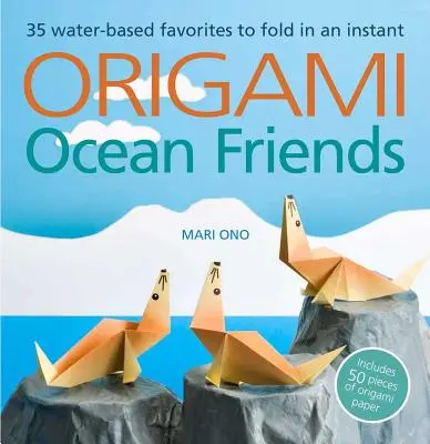 Origami Přátelé oceánu: Jak složit během okamžiku 35 oblíbených vodních živočichů: obsahuje 50 kusů origami papíru. - Origami Ocean Friends: 35 Water-Based Favorites to Fold in an Instant: Includes 50 Pieces of Origami Paper