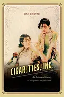 Cigarettes, Inc.: Cigaretové cigarety: důvěrná historie korporátního imperialismu - Cigarettes, Inc.: An Intimate History of Corporate Imperialism