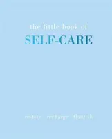 Malá kniha péče o sebe: Obnovit dobít vzkvétat - The Little Book of Self-Care: Restore Recharge Flourish