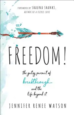 Svoboda! Odvážná snaha o průlom a život za ním - Freedom!: The Gutsy Pursuit of Breakthrough and the Life Beyond It