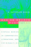 Jak jsme se stali postčlověkem: Virtuální těla v kybernetice, literatuře a informatice: Jak se stát pospolu? - How We Became Posthuman: Virtual Bodies in Cybernetics, Literature, and Informatics