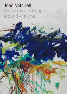 Joan Mitchellová: I Carry My Landscapes Around with Me (Nosím své krajiny s sebou) - Joan Mitchell: I Carry My Landscapes Around with Me