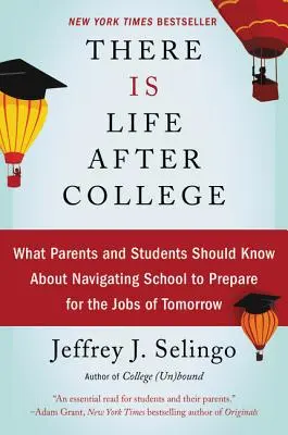 Existuje život po vysoké škole: Co by měli rodiče a studenti vědět o tom, jak projít školou a připravit se na práci zítřka. - There Is Life After College: What Parents and Students Should Know about Navigating School to Prepare for the Jobs of Tomorrow