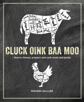 Kdákání, mlaskání, bafání, bučení: Jak vybrat, připravit a uvařit maso a drůbež - Cluck, Oink, Baa, Moo: How to Choose, Prepare and Cook Meat and Poultry