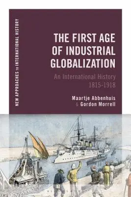 První věk průmyslové globalizace: Mezinárodní dějiny 1815-1918 - The First Age of Industrial Globalization: An International History 1815-1918