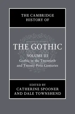 Cambridge History of the Gothic: Gotika ve dvacátém a jednadvacátém století: Dějiny gotiky ve dvacátém a jednadvacátém století: svazek 3: Gotika ve dvacátém a jednadvacátém století - The Cambridge History of the Gothic: Volume 3, Gothic in the Twentieth and Twenty-First Centuries: Volume 3: Gothic in the Twentieth and Twenty-First
