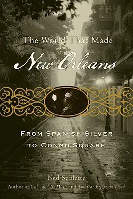 Svět, který stvořil New Orleans: Od španělského stříbra po Congo Square - The World That Made New Orleans: From Spanish Silver to Congo Square