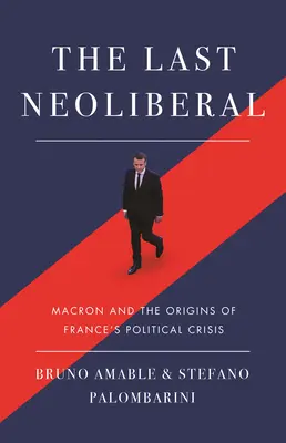 Poslední neoliberál: Macron a počátky politické krize ve Francii: Neoliberální neoliberál: Macron a počátky politické krize ve Francii - The Last Neoliberal: Macron and the Origins of France's Political Crisis